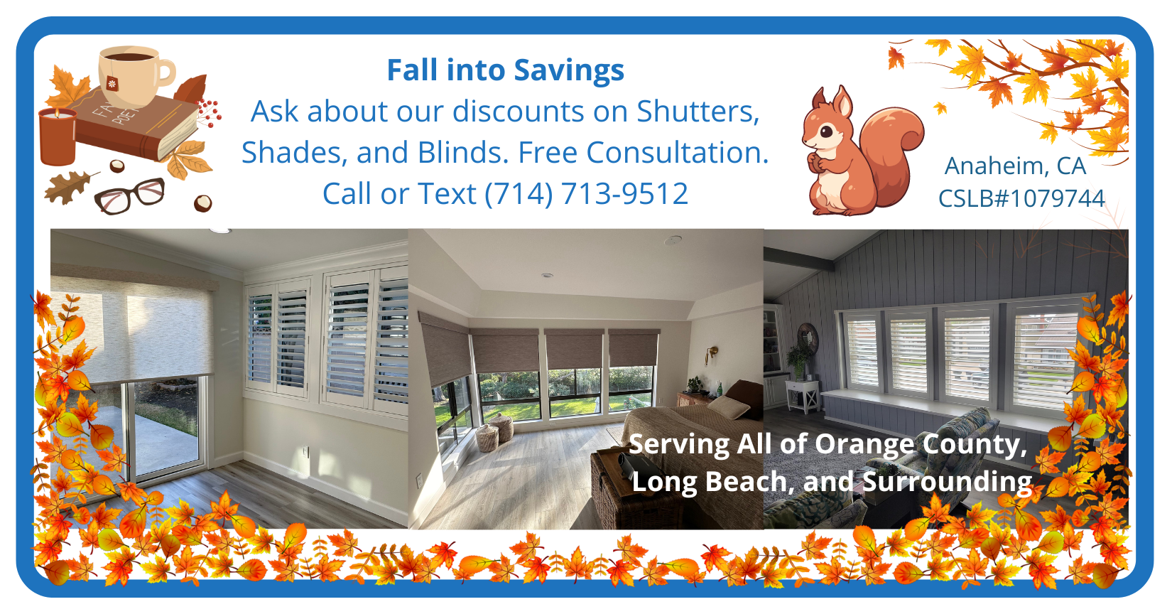 A banner with autumn elements and three photos of our window coverings installed in homes. It says Fall Into Savings and encourages customers to call or text us at 714-713-9512 to ask about discounts.